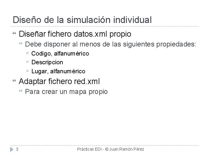 Diseño de la simulación individual Diseñar fichero datos. xml propio Debe disponer al menos