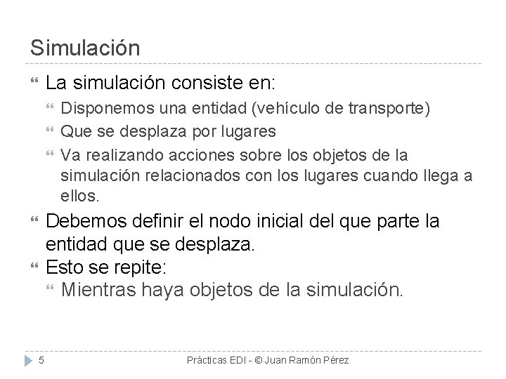 Simulación La simulación consiste en: Disponemos una entidad (vehículo de transporte) Que se desplaza