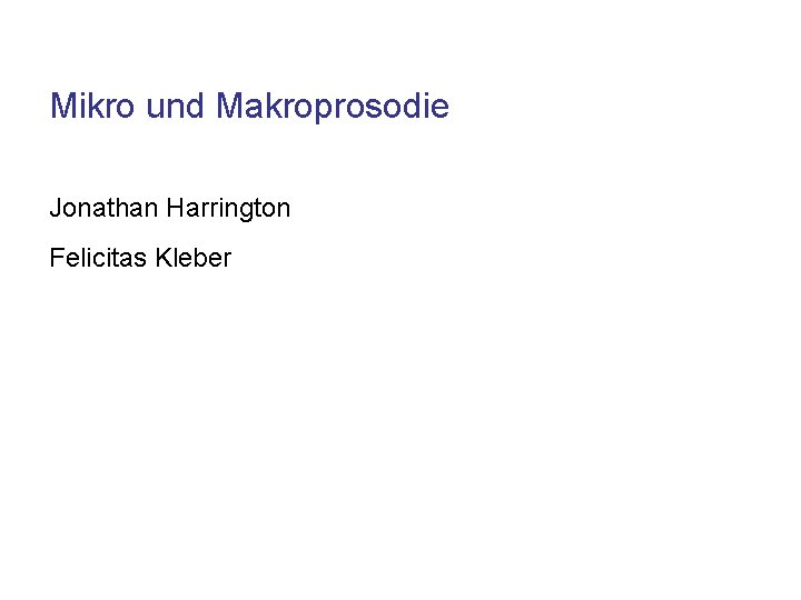 Mikro und Makroprosodie Jonathan Harrington Felicitas Kleber 