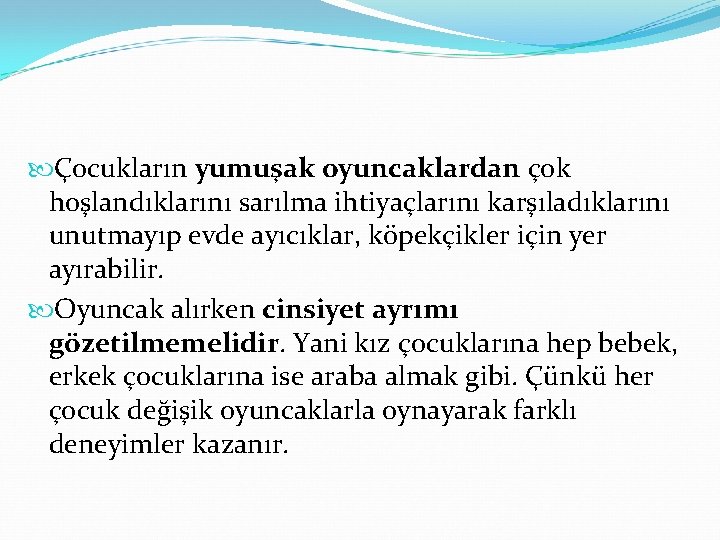  Çocukların yumuşak oyuncaklardan çok hoşlandıklarını sarılma ihtiyaçlarını karşıladıklarını unutmayıp evde ayıcıklar, köpekçikler için