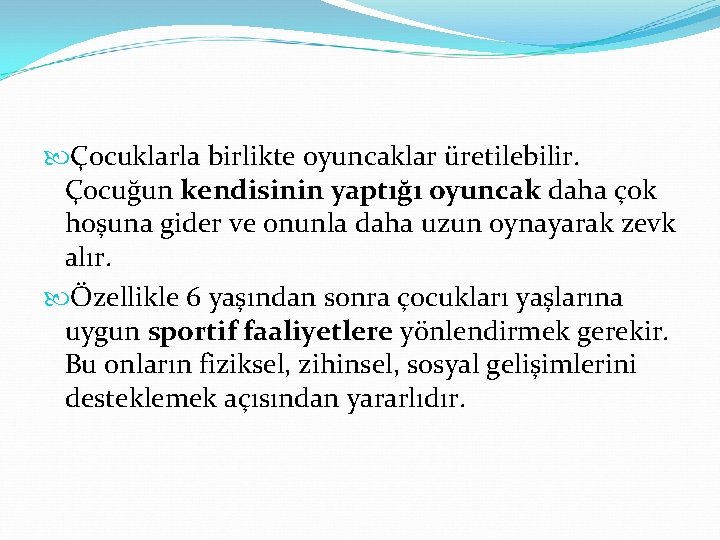  Çocuklarla birlikte oyuncaklar üretilebilir. Çocuğun kendisinin yaptığı oyuncak daha çok hoşuna gider ve