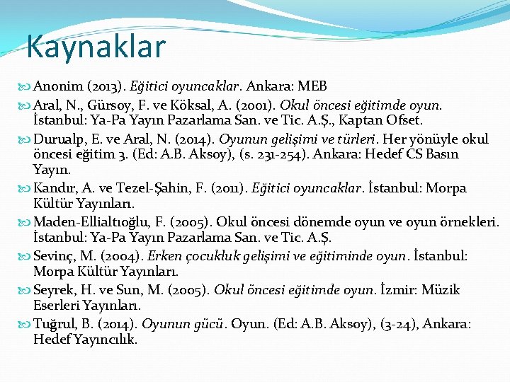 Kaynaklar Anonim (2013). Eğitici oyuncaklar. Ankara: MEB Aral, N. , Gürsoy, F. ve Köksal,