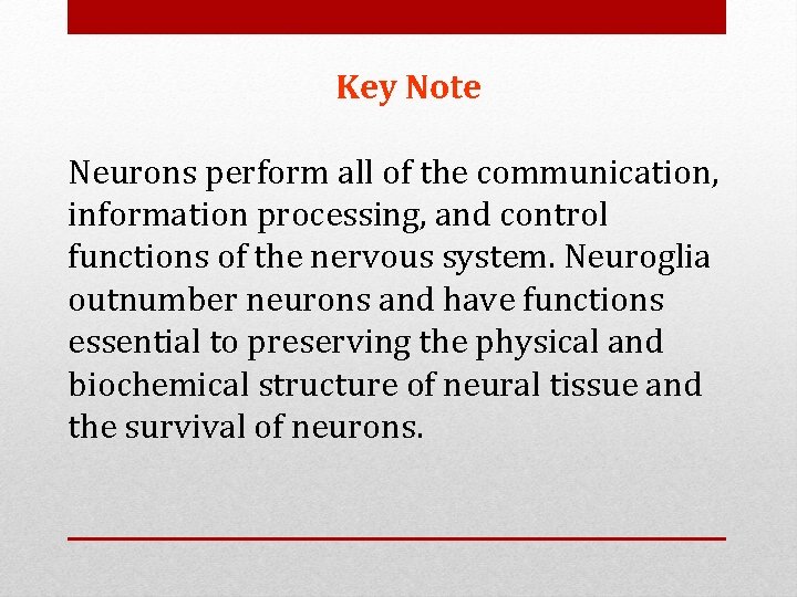 Key Note Neurons perform all of the communication, information processing, and control functions of