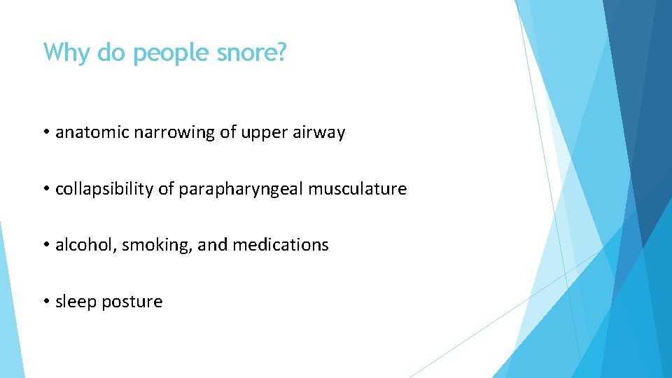 Why do people snore? • anatomic narrowing of upper airway • collapsibility of parapharyngeal