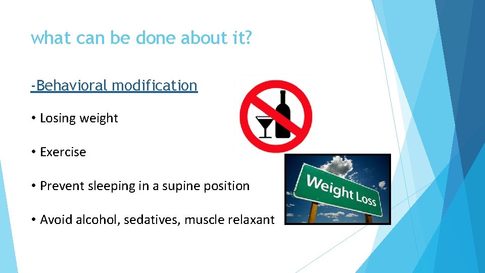 what can be done about it? -Behavioral modification • Losing weight • Exercise •