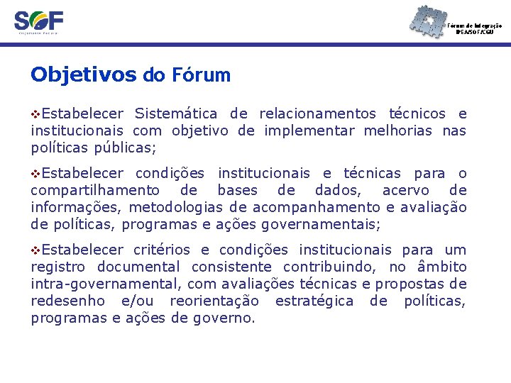 Fórum de Integração IPEA/SOF/CGU Objetivos do Fórum v. Estabelecer Sistemática de relacionamentos técnicos e