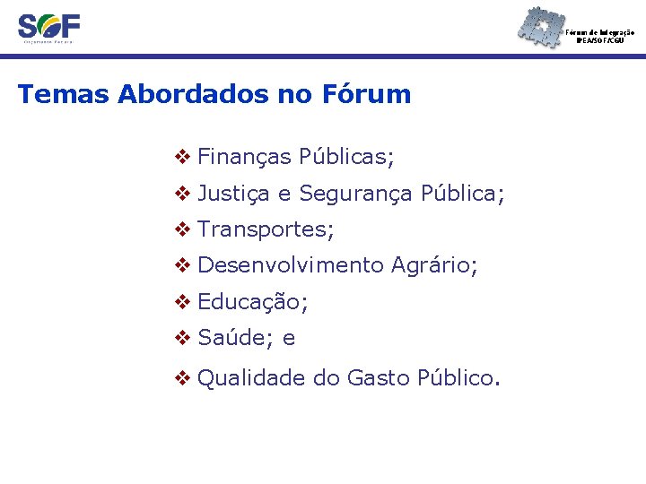 Fórum de Integração IPEA/SOF/CGU Temas Abordados no Fórum v Finanças Públicas; v Justiça e
