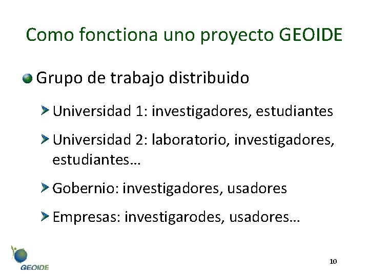 Como fonctiona uno proyecto GEOIDE Grupo de trabajo distribuido Universidad 1: investigadores, estudiantes Universidad
