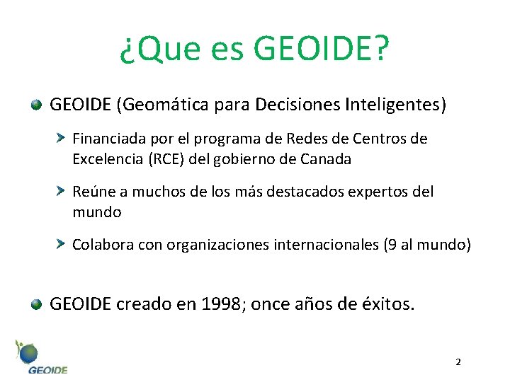 ¿Que es GEOIDE? GEOIDE (Geomática para Decisiones Inteligentes) Financiada por el programa de Redes