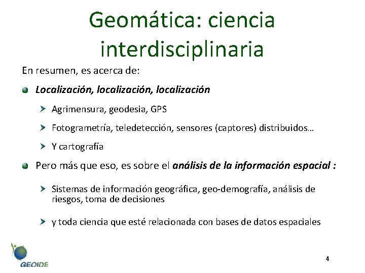 Geomática: ciencia interdisciplinaria En resumen, es acerca de: Localización, localización Agrimensura, geodesia, GPS Fotogrametría,