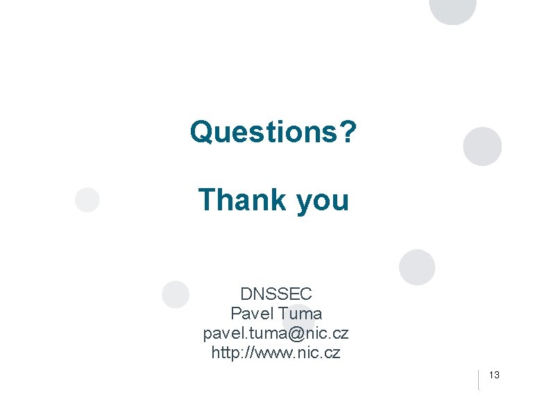 Questions? Thank you DNSSEC Pavel Tuma pavel. tuma@nic. cz http: //www. nic. cz 13