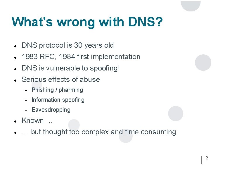 What's wrong with DNS? DNS protocol is 30 years old 1983 RFC, 1984 first