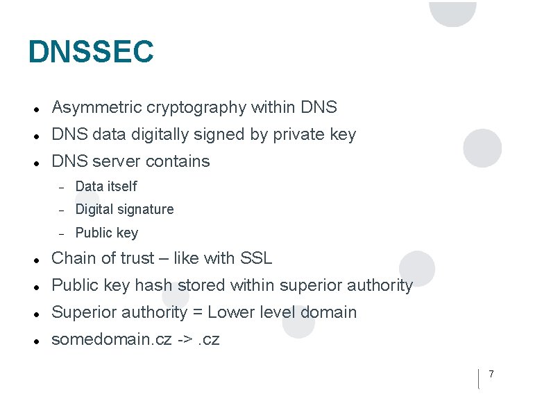 DNSSEC Asymmetric cryptography within DNS data digitally signed by private key DNS server contains