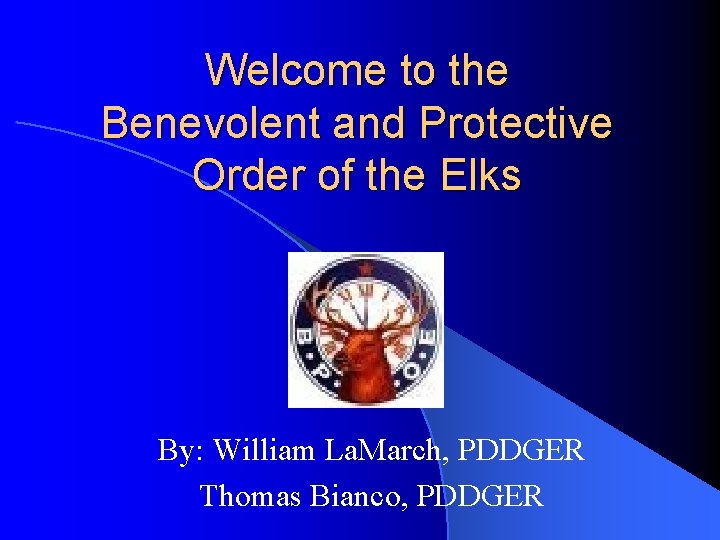 Welcome to the Benevolent and Protective Order of the Elks By: William La. March,