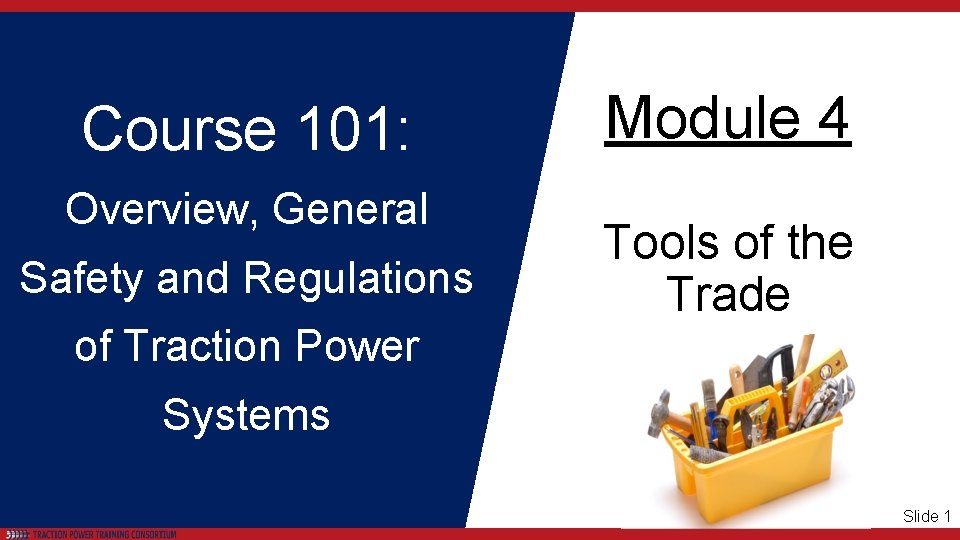 Course 101: Overview, General Safety and Regulations Module 4 Tools of the Trade of
