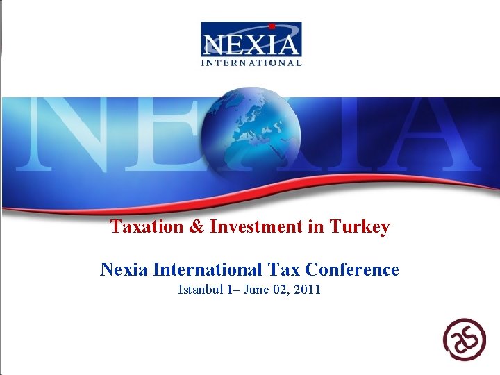 Taxation & Investment in Turkey Nexia International Tax Conference Istanbul 1– June 02, 2011