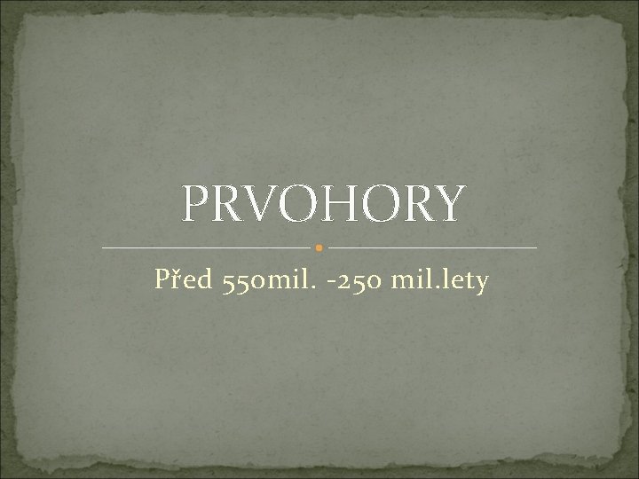 PRVOHORY Před 550 mil. -250 mil. lety 