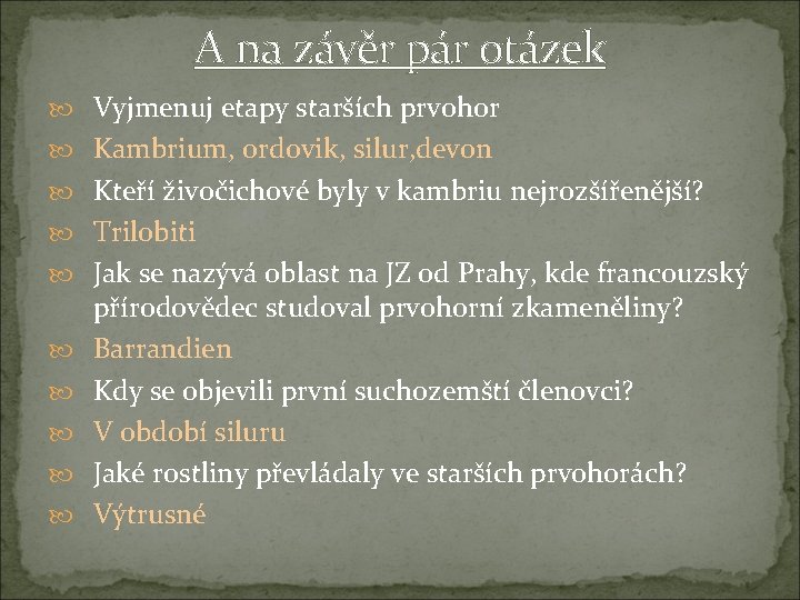 A na závěr pár otázek Vyjmenuj etapy starších prvohor Kambrium, ordovik, silur, devon Kteří