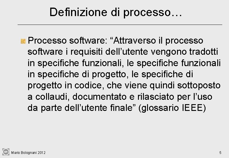 Definizione di processo… Processo software: “Attraverso il processo software i requisiti dell’utente vengono tradotti