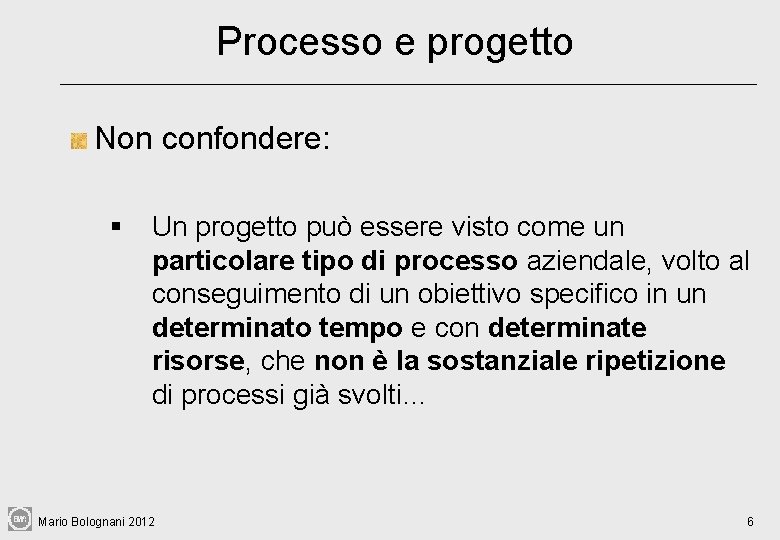 Processo e progetto Non confondere: § Un progetto può essere visto come un particolare