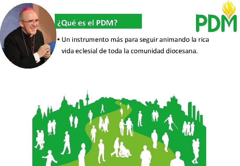 ¿Qué es el PDM? • Un instrumento más para seguir animando la rica vida