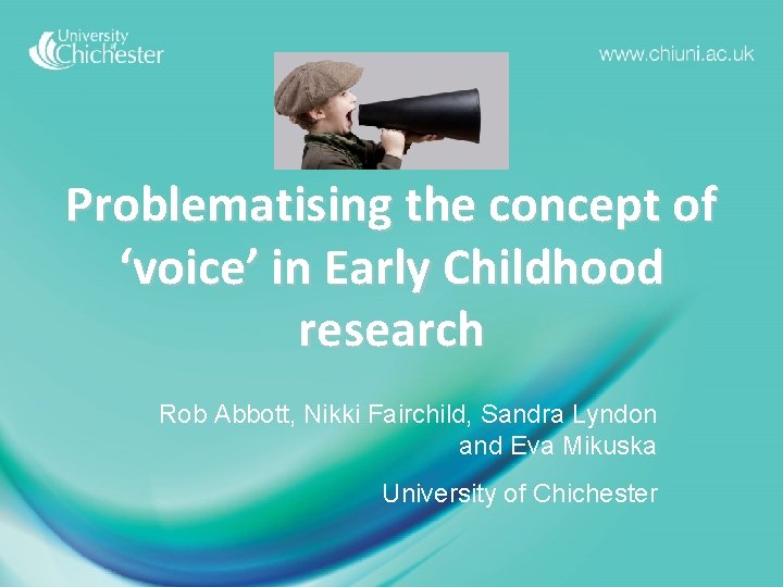 Problematising the concept of ‘voice’ in Early Childhood research Rob Abbott, Nikki Fairchild, Sandra
