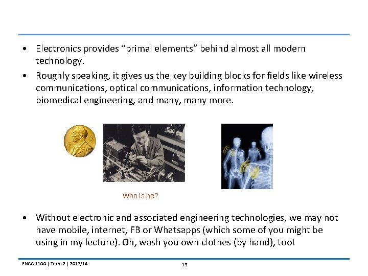  • Electronics provides “primal elements” behind almost all modern technology. • Roughly speaking,