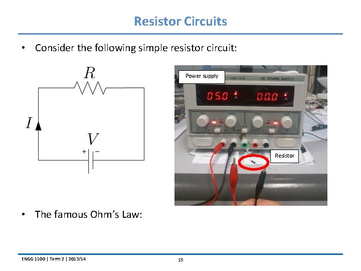 Resistor Circuits • Consider the following simple resistor circuit: Power supply Resistor • The