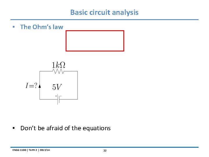 Basic circuit analysis • The Ohm’s law • Don’t be afraid of the equations