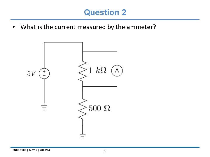 Question 2 • What is the current measured by the ammeter? ENGG 1100 |