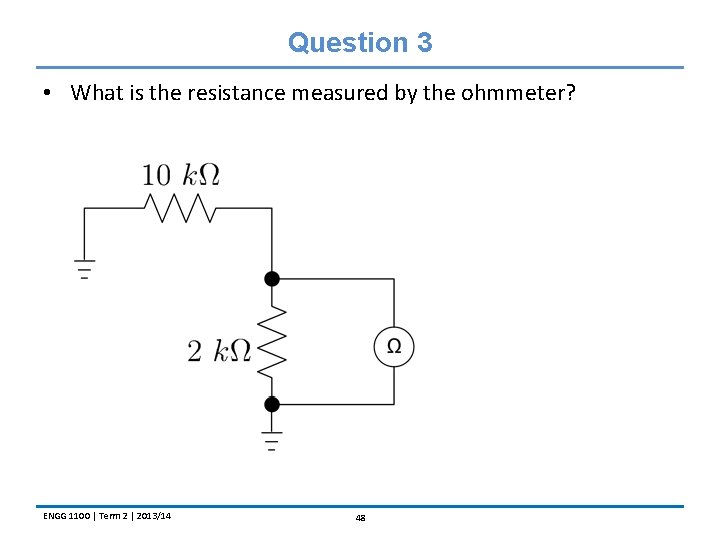 Question 3 • What is the resistance measured by the ohmmeter? ENGG 1100 |