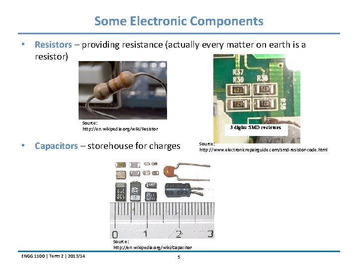 Some Electronic Components • Resistors – providing resistance (actually every matter on earth is