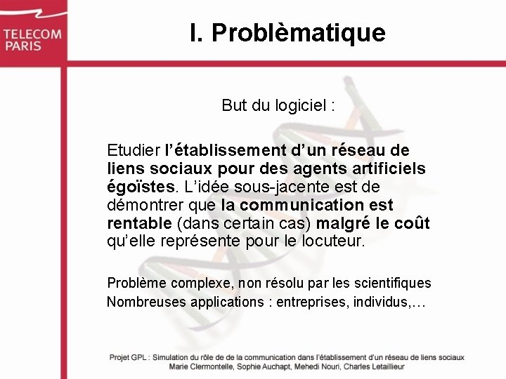 I. Problèmatique But du logiciel : Etudier l’établissement d’un réseau de liens sociaux pour