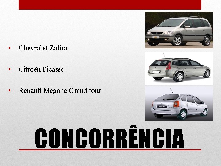  • Chevrolet Zafira • Citroën Picasso • Renault Megane Grand tour CONCORRÊNCIA 