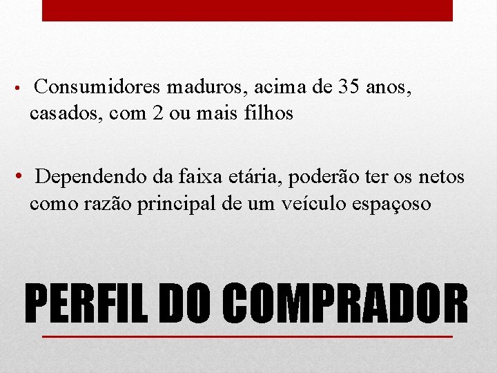  • Consumidores maduros, acima de 35 anos, casados, com 2 ou mais filhos