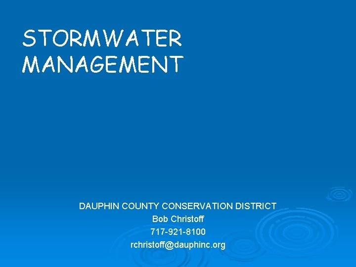 STORMWATER MANAGEMENT DAUPHIN COUNTY CONSERVATION DISTRICT Bob Christoff 717 -921 -8100 rchristoff@dauphinc. org 