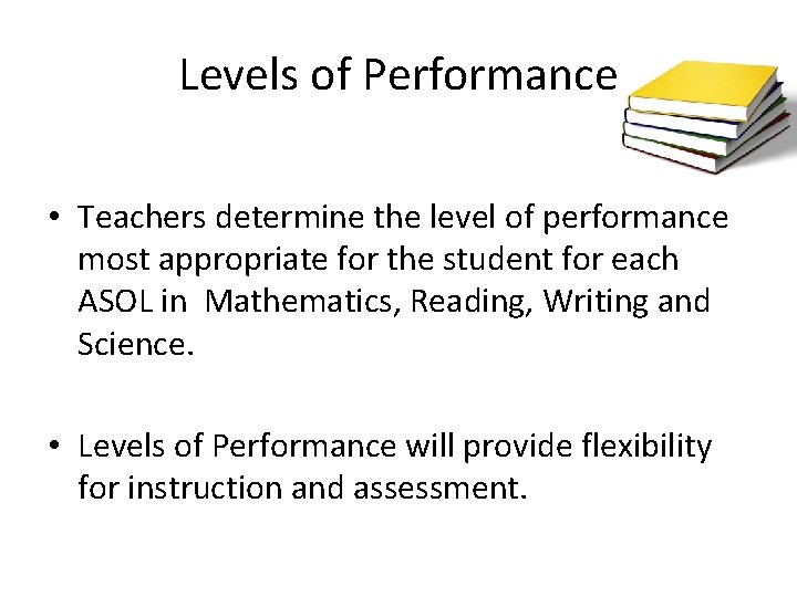 Levels of Performance • Teachers determine the level of performance most appropriate for the