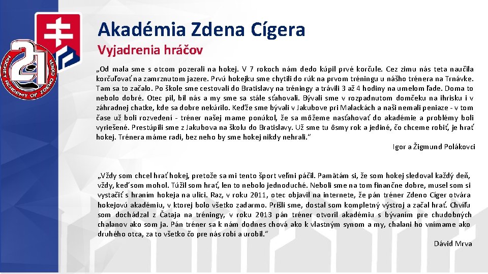 Akadémia Zdena Cígera Vyjadrenia hráčov „Od mala sme s otcom pozerali na hokej. V