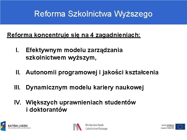 Reforma Szkolnictwa Wyższego Reforma koncentruje się na 4 zagadnieniach: I. Efektywnym modelu zarządzania szkolnictwem