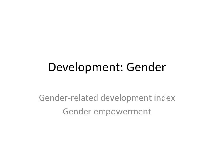 Development: Gender-related development index Gender empowerment 
