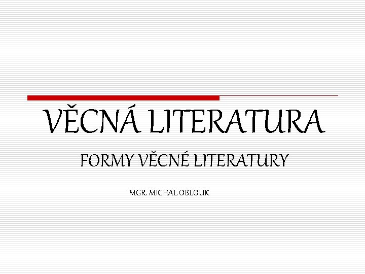 VĚCNÁ LITERATURA FORMY VĚCNÉ LITERATURY MGR. MICHAL OBLOUK 