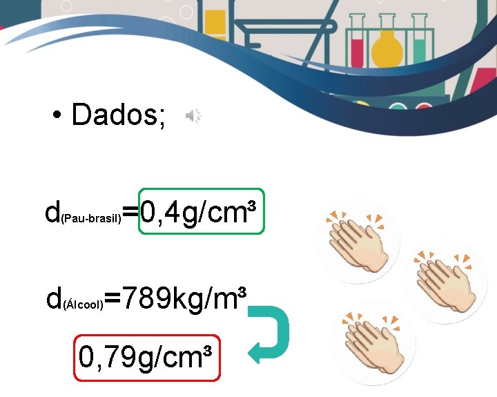  • Dados; d (Pau-brasil) d (Álcool) =0, 4 g/cm³ =789 kg/m³ 0, 79