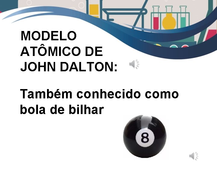 MODELO ATÔMICO DE JOHN DALTON: Também conhecido como bola de bilhar 