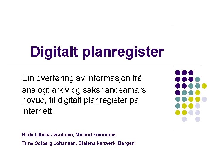 Digitalt planregister Ein overføring av informasjon frå analogt arkiv og sakshandsamars hovud, til digitalt