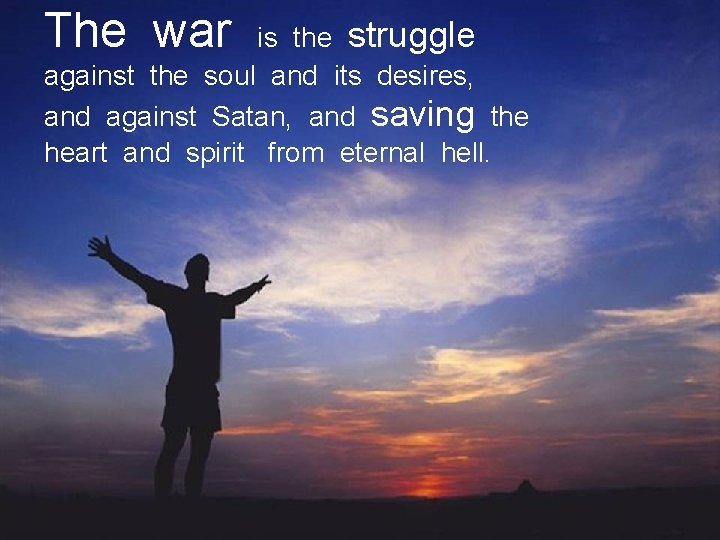 The war is the struggle against the soul and its desires, and against Satan,