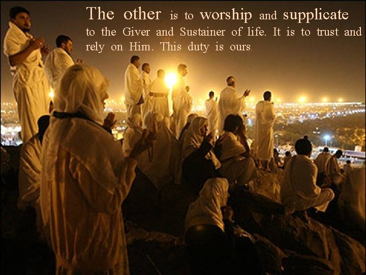 The other is to worship and supplicate to the Giver and Sustainer of life.