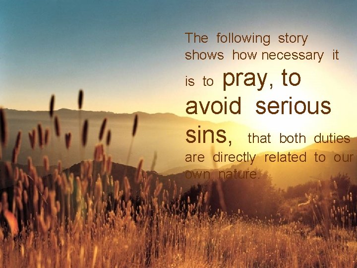 The following story shows how necessary it pray, to avoid serious sins, that both