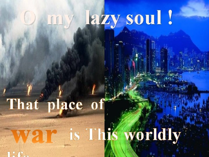 O my lazy soul ! That place of is This worldly 