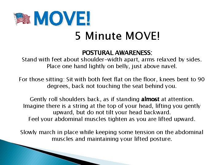 MOVE! 5 Minute MOVE! POSTURAL AWARENESS: Stand with feet about shoulder-width apart, arms relaxed
