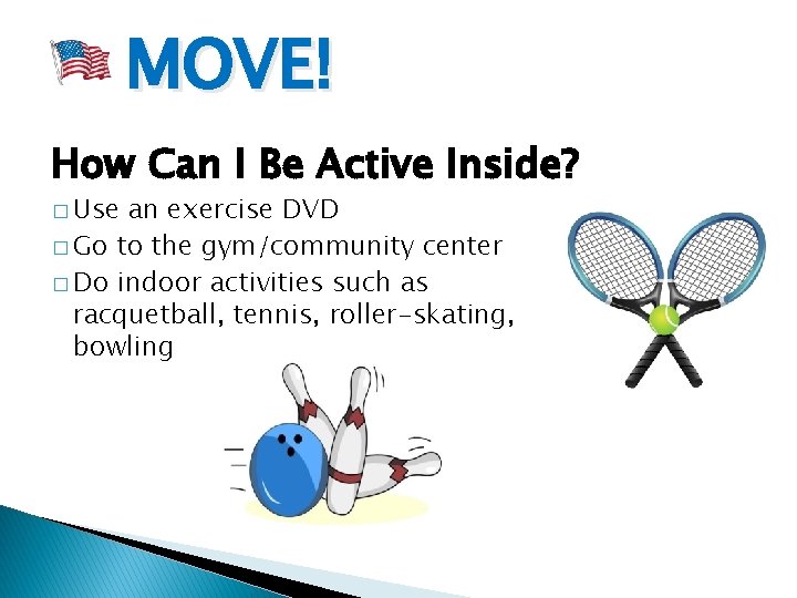 MOVE! How Can I Be Active Inside? � Use an exercise DVD � Go